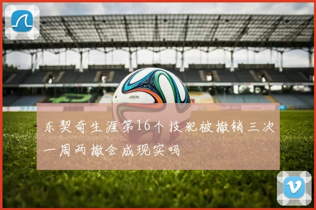 东契奇生涯第16个技犯被撤销三次一周两撤会成现实吗